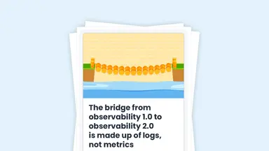 The Bridge From Observability 1.0 to Observability 2.0 Is Made Up of Logs, Not Metrics