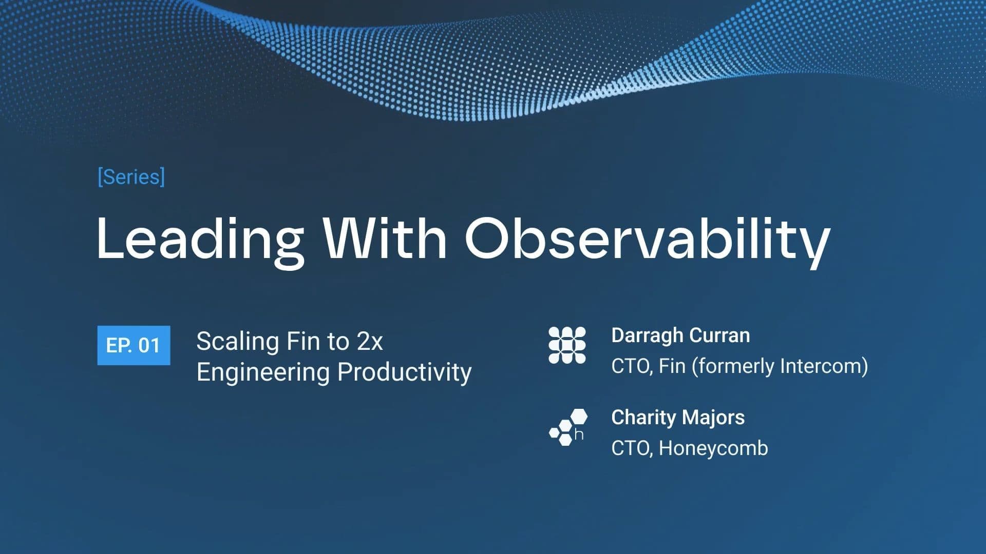 Title slide for "Leading With Observability" series, Episode 1: "Scaling Fin to 2x Engineering Productivity", featuring Darragh Curran (CTO, Fin) and Charity Majors (CTO, Honeycomb).