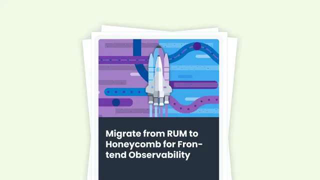 Migrate from RUM to Honeycomb for Frontend Observability
