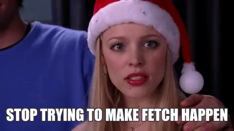 Mean Girls meme "stop trying to make Fetch happen"