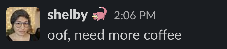 Slack message from Shelby with a Slowpoke emoji next to her name. The message reads ‘oof, need more coffee’